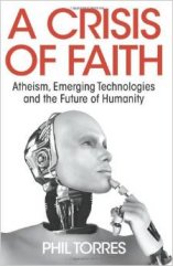 'A Crisis of Faith: Atheism, Emerging Technologies and the Future of Humanity' by Phil Torres